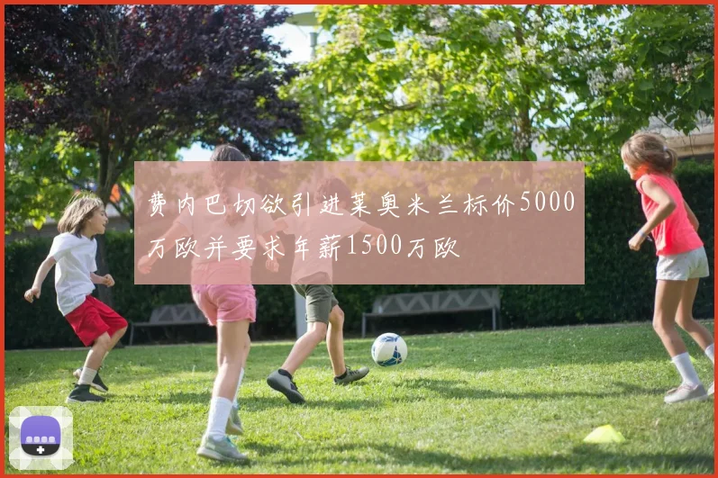 费内巴切欲引进莱奥米兰标价5000万欧并要求年薪1500万欧