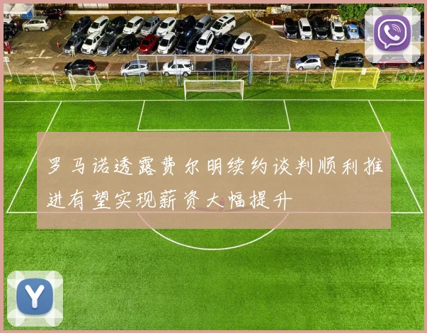 罗马诺透露费尔明续约谈判顺利推进有望实现薪资大幅提升
